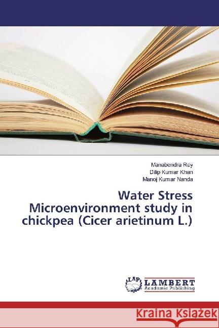 Water Stress Microenvironment study in chickpea (Cicer arietinum L.) Ray, Manabendra; Khan, Dilip Kumar; Nanda, Manoj Kumar 9783659943904 LAP Lambert Academic Publishing