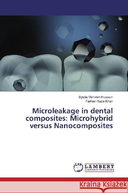 Microleakage in dental composites: Microhybrid versus Nanocomposites Hussain, Syeda Mahvish; Khan, Farhan Raza 9783659944031 LAP Lambert Academic Publishing