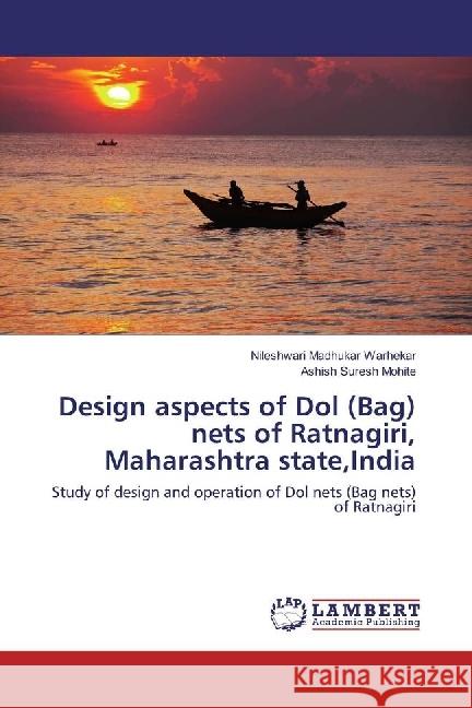 Design aspects of Dol (Bag) nets of Ratnagiri, Maharashtra state,India : Study of design and operation of Dol nets (Bag nets) of Ratnagiri Warhekar, Nileshwari Madhukar; Mohite, Ashish Suresh 9783659944208