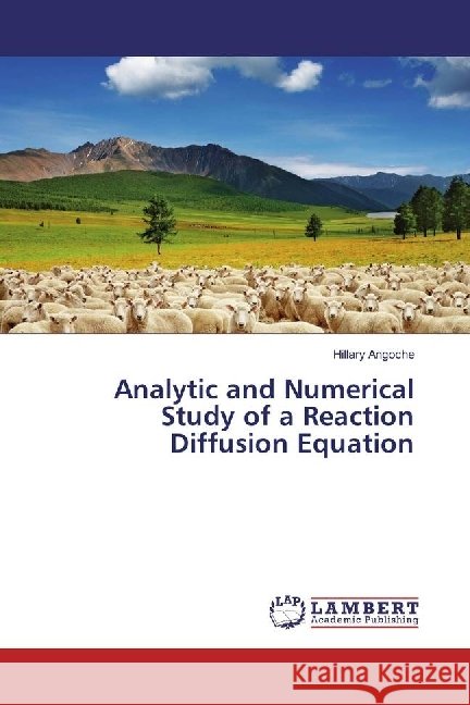 Analytic and Numerical Study of a Reaction Diffusion Equation Angoche, Hillary 9783659944345
