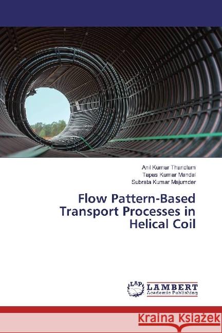 Flow Pattern-Based Transport Processes in Helical Coil Thandlam, Anil Kumar; Mandal, Tapas Kumar; Majumder, Subrata Kumar 9783659944451