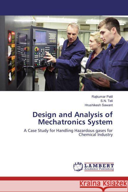 Design and Analysis of Mechatronics System : A Case Study for Handling Hazardous gases for Chemical Industry Patil, Rajkumar; Teli, S.N.; Sawant, Hrushikesh 9783659944635 LAP Lambert Academic Publishing