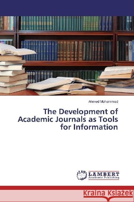 The Development of Academic Journals as Tools for Information Mohammed, Ahmed 9783659944796