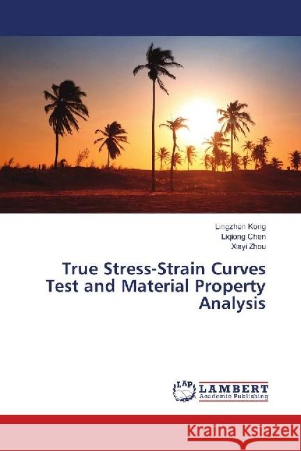 True Stress-Strain Curves Test and Material Property Analysis Kong, Lingzhen; Chen, Liqiong; Zhou, Xiayi 9783659944888