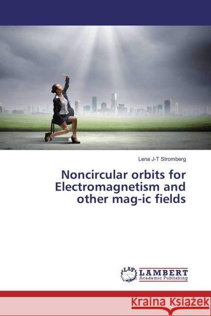 Noncircular orbits for Electromagnetism and other mag-ic fields Stromberg, Lena J-T 9783659944895