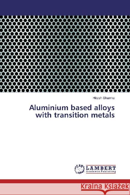 Aluminium based alloys with transition metals Sharma, Hitesh 9783659944994