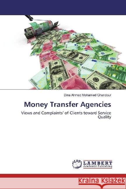 Money Transfer Agencies : Views and Complaints' of Clients toward Service Quality Ahmed Mohamed Ghandour, Dina 9783659945120