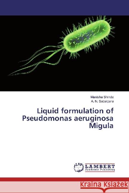 Liquid formulation of Pseudomonas aeruginosa Migula Shinde, Manisha; Sabalpara, A. N. 9783659945328