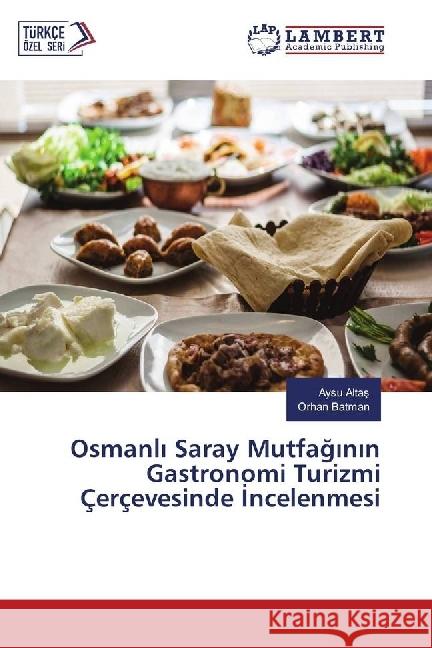 Osmanli Saray Mutfaginin Gastronomi Turizmi Çerçevesinde incelenmesi Altas, Aysu; Batman, Orhan 9783659945670 LAP Lambert Academic Publishing