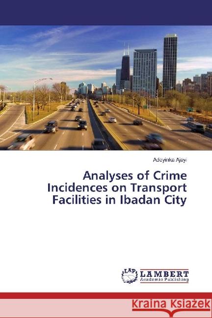 Analyses of Crime Incidences on Transport Facilities in Ibadan City Ajayi, Adeyinka 9783659945724
