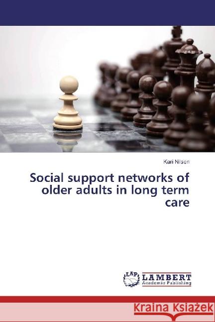 Social support networks of older adults in long term care Nilsen, Kari 9783659945809