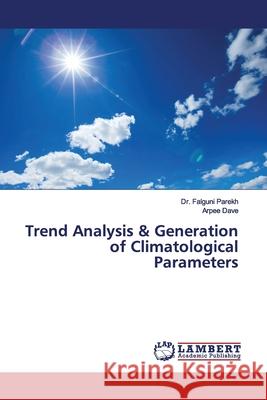 Trend Analysis & Generation of Climatological Parameters Parekh, Dr. Falguni; Dave, Arpee 9783659945939 LAP Lambert Academic Publishing