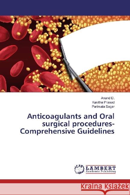 Anticoagulants and Oral surgical procedures-Comprehensive Guidelines D., Anand; Prasad, Kavitha; Sagar, Parimala 9783659946448