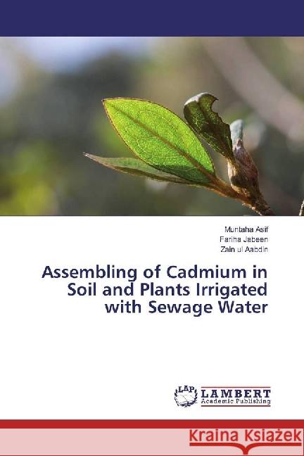 Assembling of Cadmium in Soil and Plants Irrigated with Sewage Water Asif, Muntaha; Jabeen, Fariha; Aabdin, Zain ul 9783659946486