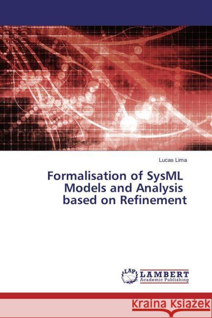 Formalisation of SysML Models and Analysis based on Refinement Lima, Lucas 9783659946585 LAP Lambert Academic Publishing