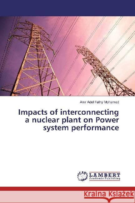 Impacts of interconnecting a nuclear plant on Power system performance Mohamed, Amr Adel Fathy 9783659946592