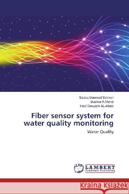 Fiber sensor system for water quality monitoring : Water Quality Salman, Sadeq Dawood; R.Mahdi, Bushra; Dawyich AL-Attabi, Hadi 9783659946677