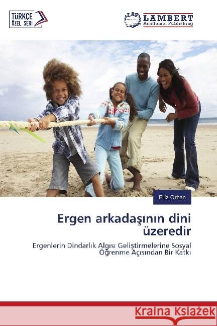 Ergen arkadasinin dini üzeredir : Ergenlerin Dindarl k Alg s Gelistirmelerine Sosyal Ögrenme Aç s ndan Bir Katk Orhan, Filiz 9783659946721
