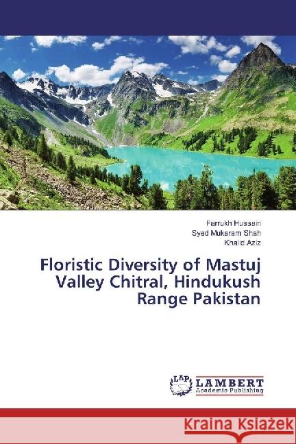 Floristic Diversity of Mastuj Valley Chitral, Hindukush Range Pakistan Hussain, Farrukh; Shah, Syed Mukaram; Aziz, Khalid 9783659946745 LAP Lambert Academic Publishing