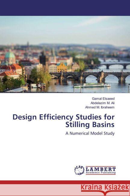 Design Efficiency Studies for Stilling Basins : A Numerical Model Study Elsaeed, Gamal; Ali, Abdelazim M.; Ibraheem, Ahmed M. 9783659946769