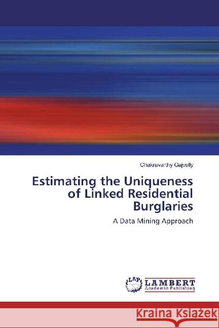 Estimating the Uniqueness of Linked Residential Burglaries : A Data Mining Approach Gajvelly, Chakravarthy 9783659946912