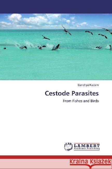 Cestode Parasites : From Fishes and Birds Kadam, Sandhya 9783659947001 LAP Lambert Academic Publishing