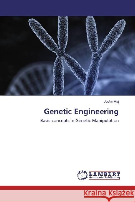 Genetic Engineering : Basic concepts in Genetic Manipulation Raj, Justin 9783659947070 LAP Lambert Academic Publishing
