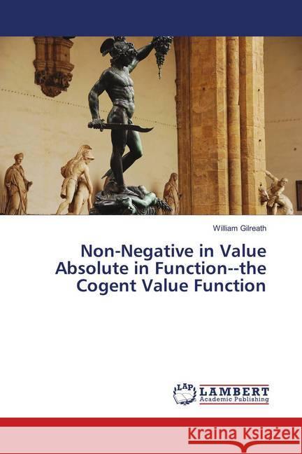 Non-Negative in Value Absolute in Functionthe Cogent Value Function Gilreath, William 9783659947117