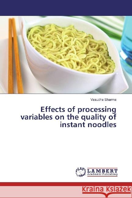 Effects of processing variables on the quality of instant noodles Sharma, Vasudha 9783659947469