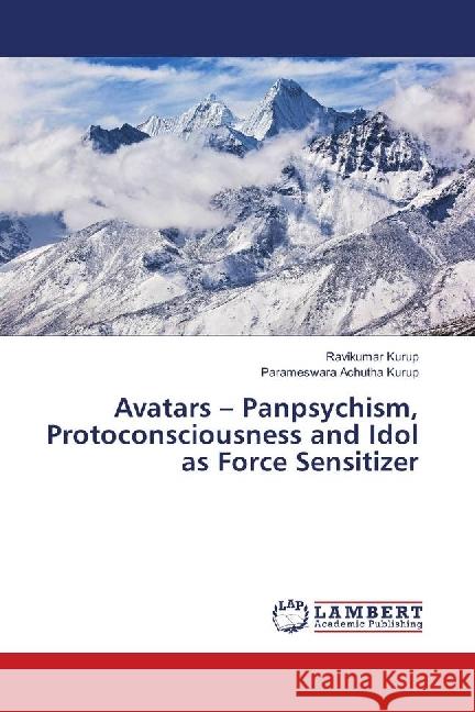 Avatars - Panpsychism, Protoconsciousness and Idol as Force Sensitizer Kurup, Ravikumar; Achutha Kurup, Parameswara 9783659947551 LAP Lambert Academic Publishing