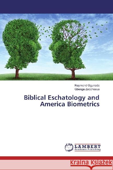 Biblical Eschatology and America Biometrics Ogunade, Raymond; Zaccheaus, Gbenga 9783659947957 LAP Lambert Academic Publishing