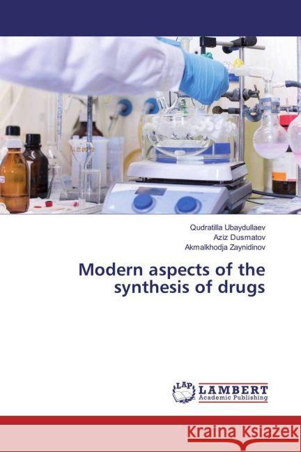 Modern aspects of the synthesis of drugs Ubaydullaev, Qudratilla; Dusmatov, Aziz; Zaynidinov, Akmalkhodja 9783659948138 LAP Lambert Academic Publishing