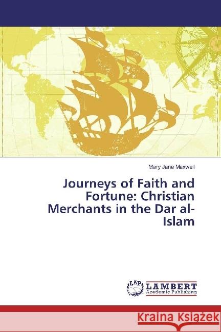 Journeys of Faith and Fortune: Christian Merchants in the Dar al-Islam Maxwell, Mary Jane 9783659948190