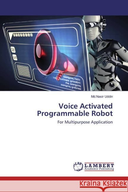 Voice Activated Programmable Robot : For Multipurpose Application Uddin, Md.Nasir 9783659948688 LAP Lambert Academic Publishing