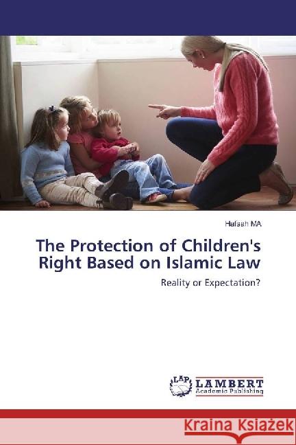 The Protection of Children's Right Based on Islamic Law : Reality or Expectation? MA, Hafsah 9783659949067