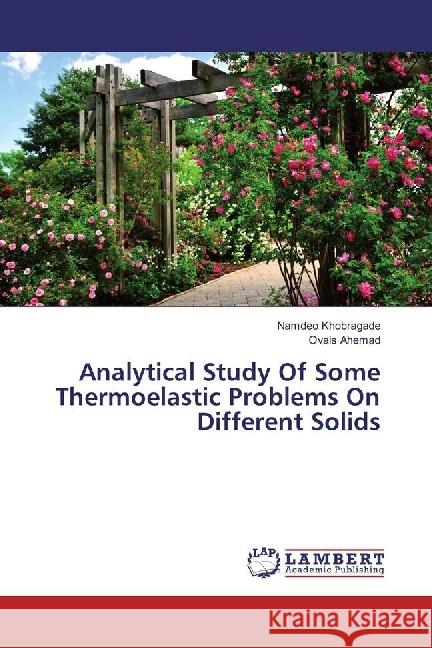 Analytical Study Of Some Thermoelastic Problems On Different Solids Khobragade, Namdeo; Ahemad, Ovais 9783659949098 LAP Lambert Academic Publishing