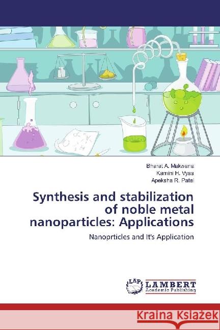 Synthesis and stabilization of noble metal nanoparticles: Applications : Nanoprticles and It's Application Makwana, Bharat A.; Vyas, Kamini H.; Patel, Apeksha R. 9783659949326