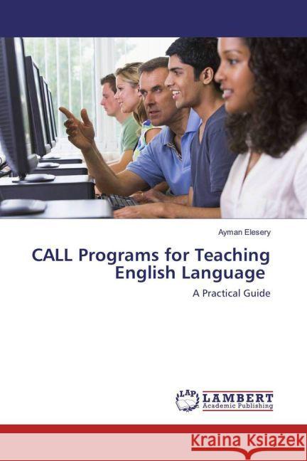 CALL Programs for Teaching English Language : A Practical Guide Elesery, Ayman 9783659949517