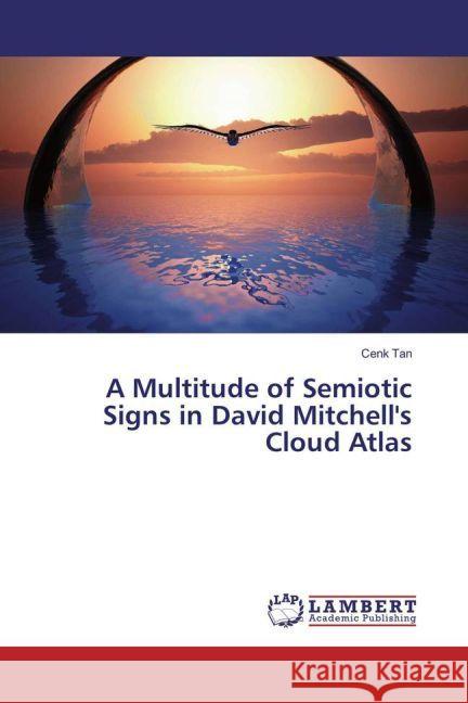 A Multitude of Semiotic Signs in David Mitchell's Cloud Atlas Tan, Cenk 9783659949685 LAP Lambert Academic Publishing