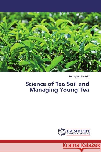 Science of Tea Soil and Managing Young Tea Hossain, Md. Iqbal 9783659949739