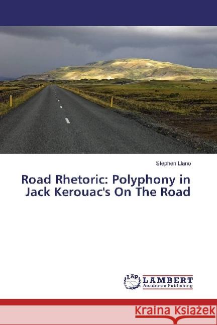Road Rhetoric: Polyphony in Jack Kerouac's On The Road Llano, Stephen 9783659950247 LAP Lambert Academic Publishing