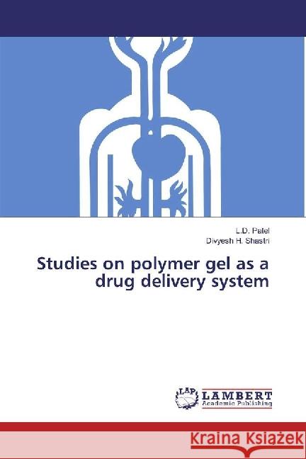 Studies on polymer gel as a drug delivery system Patel, L. D.; Shastri, Divyesh H. 9783659950360 LAP Lambert Academic Publishing