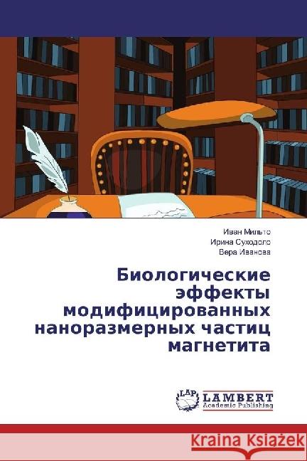 Biologicheskie jeffekty modificirovannyh nanorazmernyh chastic magnetita Mil'to, Ivan; Suhodolo, Irina; Ivanova, Vera 9783659950391