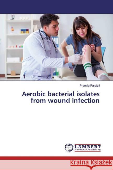 Aerobic bacterial isolates from wound infection Parajuli, Pramila 9783659950643