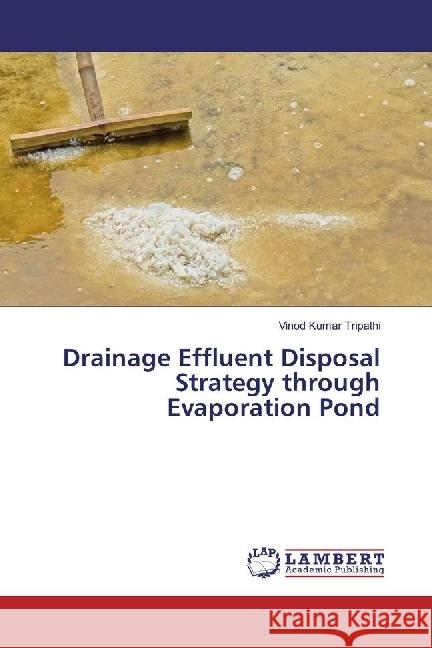 Drainage Effluent Disposal Strategy through Evaporation Pond Tripathi, Vinod Kumar 9783659950650