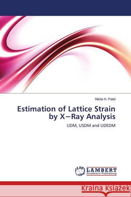 Estimation of Lattice Strain by X-Ray Analysis : UDM, USDM and UDEDM Patel, Nikita H. 9783659950674 LAP Lambert Academic Publishing