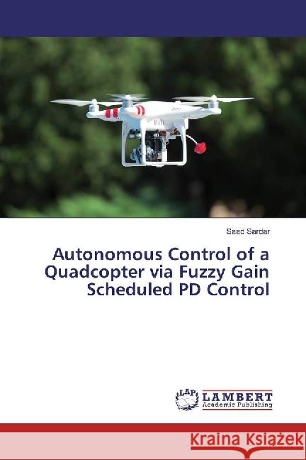 Autonomous Control of a Quadcopter via Fuzzy Gain Scheduled PD Control Sardar, Saad 9783659950681