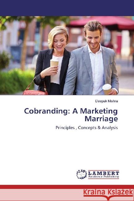 Cobranding: A Marketing Marriage : Principles , Concepts & Analysis Mishra, Deepak 9783659950858