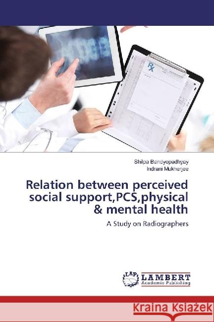 Relation between perceived social support,PCS,physical & mental health : A Study on Radiographers Bandyopadhyay, Shilpa; Mukherjee, Indrani 9783659950889