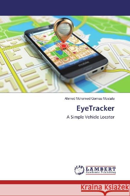 EyeTracker : A Simple Vehicle Locator Gomaa Mostafa, Ahmed Mohamed 9783659950971